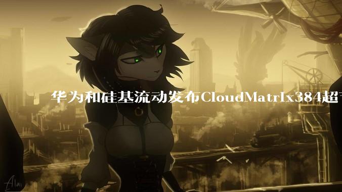 华为和硅基流动发布CloudMatrix384超节点部署DeepSeek的报告,对行业有何影响?